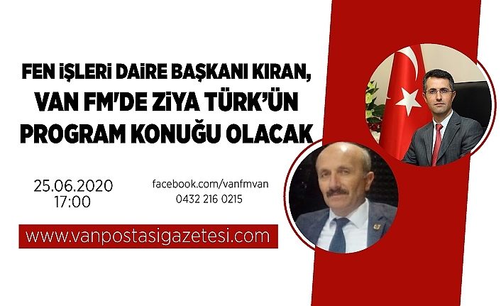 Fen İşleri Daire Başkanı Kıran, Van FM'de Ziya Türk’ün program konuğu olacak