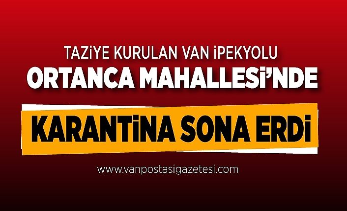 Taziye kurulan Van İpekyolu Ortanca Mahallesi’nde karantina sona erdi