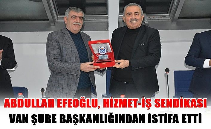 Abdullah Efeoğlu, Hizmet-İş Sendikası Van Şube Başkanlığından istifa etti