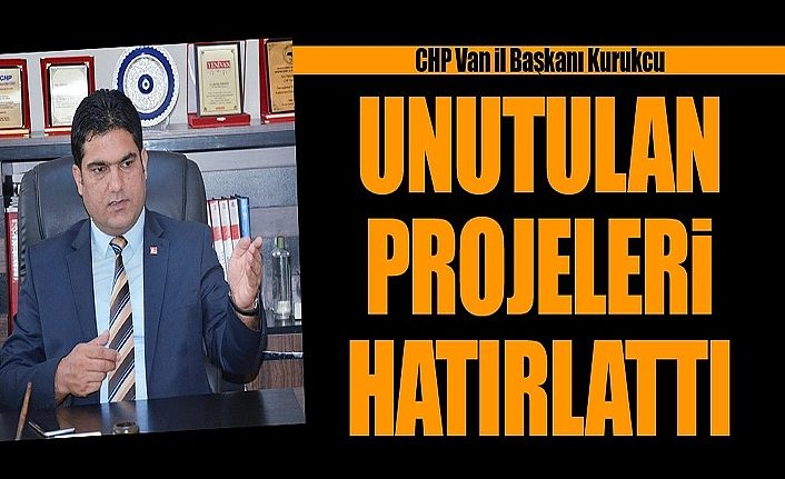 CHP Van İl Başkanı Kurukcu, unutulan projeleri hatırlattı