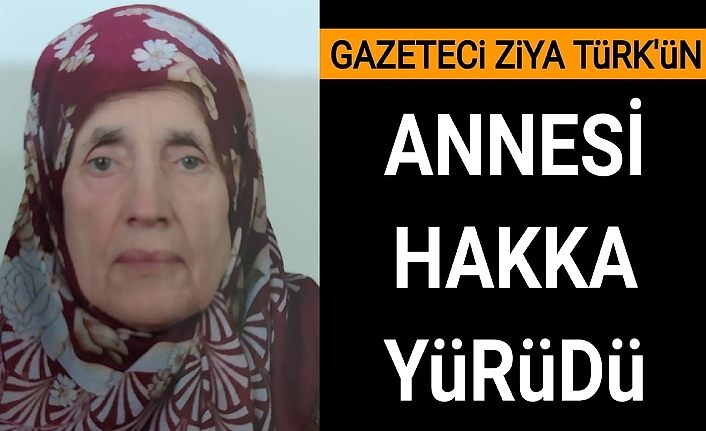 Gazeteci Ziya Türk'ün annesi hakka yürüdü