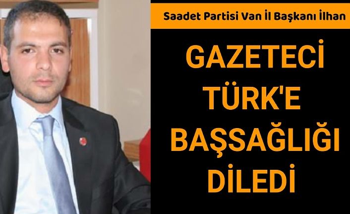 Saat Partisi Van İl Başkanı İlhan, Gazeteci Türk'e başsağlığı diledi