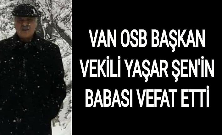 Van OSB Başkan Vekil Yaşar Şen'in babası vefat etti