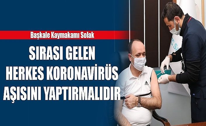 Başkale Kaymakamı Solak: Sırası gelen herkes koronavirüs aşısını yaptırmalıdır