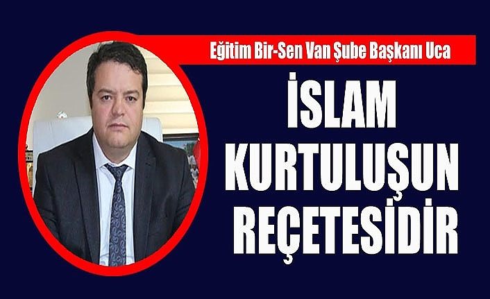 Eğitim Bir-Sen Van Şube Başkanı Uca: İslam kurtuluşun reçetesidir