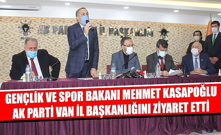 Gençlik ve Spor Bakanı Mehmet Kasapoğlu Ak Parti Van İl Başkanlığını ziyaret etti