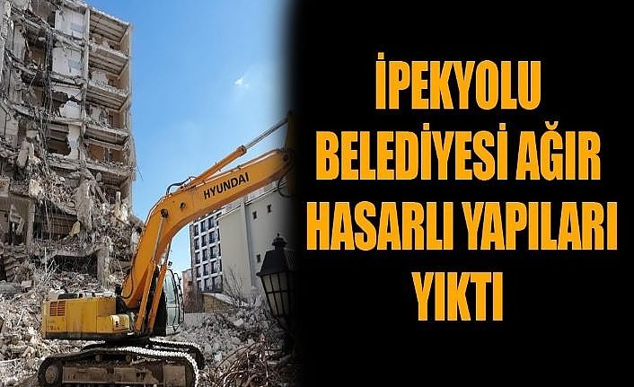 İpekyolu Belediyesi ağır hasarlı yapıları yıktı