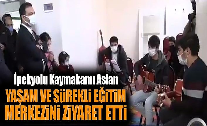 İpekyolu Kaymakamı Aslan, Yaşam ve sürekli eğitim merkezini ziyaret etti
