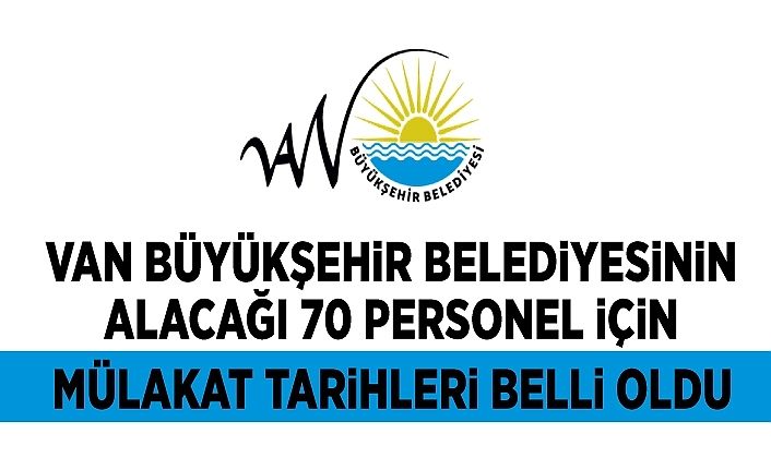 Van Büyükşehir Belediyesinin alacağı 70 personel için mülakat tarihleri belli oldu