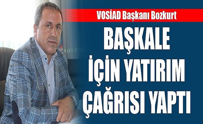 VOSİAD Başkanı Bozkurt, Başkale için yatırım çağrısı yaptı