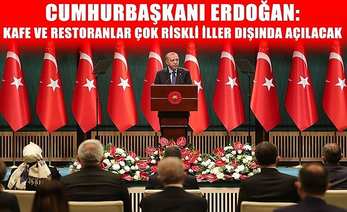 Cumhurbaşkanı Erdoğan: Kafe ve restoranlar çok riskli iller dışında açılacak
