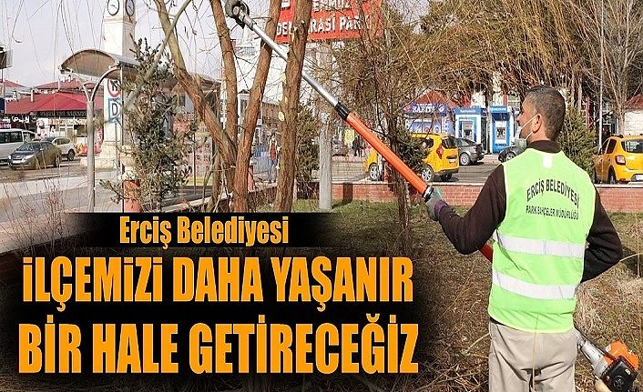 Erciş Belediyesi: İlçemizi daha yaşanır bir hale getireceğiz