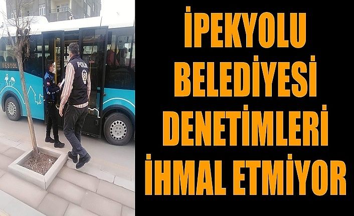 İpekyolu Belediyesi denetimleri ihmal etmiyor