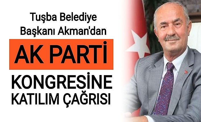 Tuşba Belediye Başkanı Akman'dan, Ak Parti kongresine katılım çağrısı