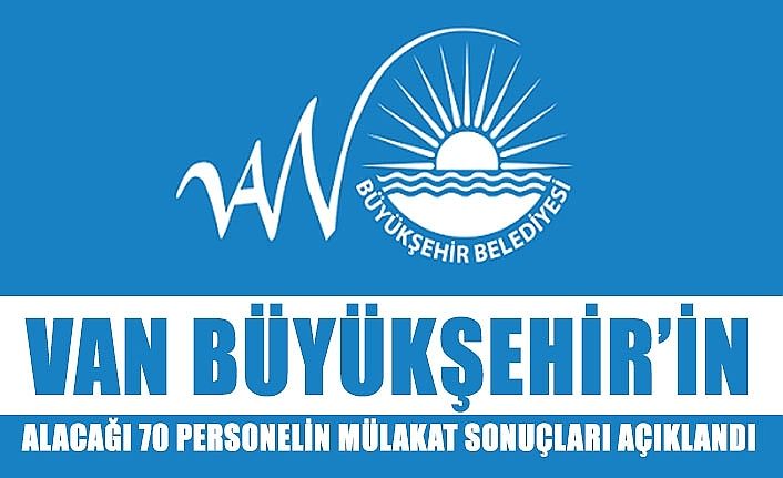 Van Büyükşehir’in alacağı 70 personelin mülakat sonuçları açıklandı.. İşte tam liste..