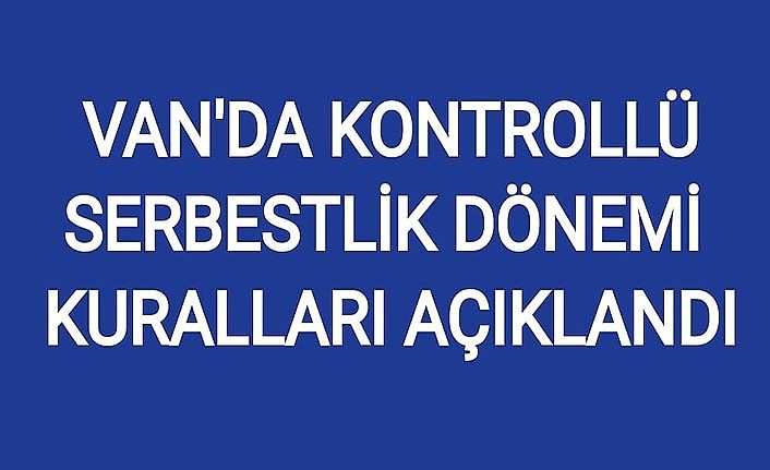 Van'da kontrollü serbestlik dönemi kuralları açıklandı