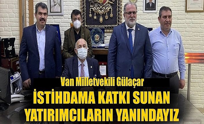 Van Milletvekili Osman Gülaçar: İstihdama katkı sunan yatırımcıların yanındayız