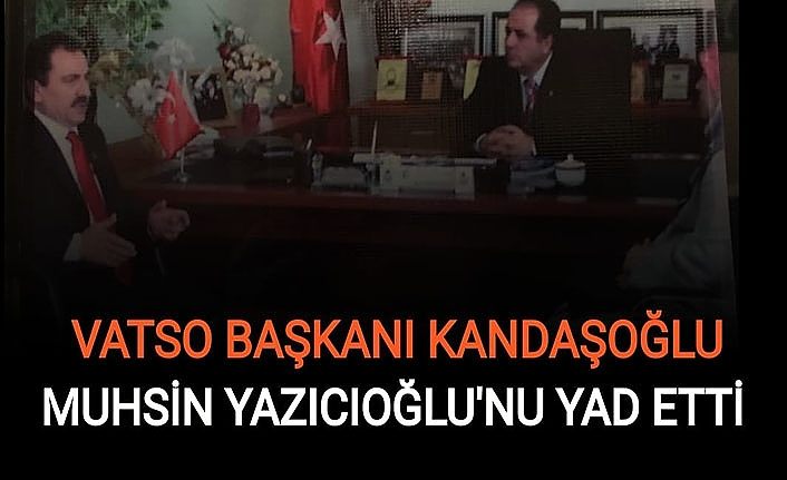 VATSO Başkanı Kandaşoğlu, Muhsin Yazıcıoğlu'nu yad etti