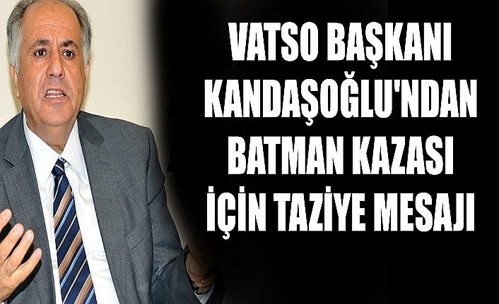 VATSO Başkanı Kandaşoğlu'ndan Batman kazası için taziye mesajı