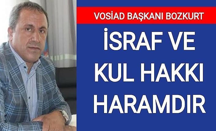 VOSİAD Başkanı Bozkurt: İsraf ve Kul hakkı haramdır