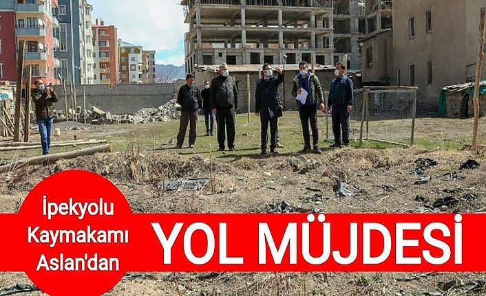 İpekyolu Kaymakamı Aslan'dan yol müjdesi