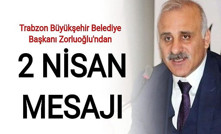 Trabzon Büyükşehir Belediye Başkanı Zorluoğlu'ndan 2 Nisan mesajı