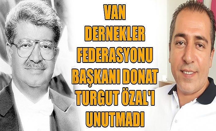 Van Dernekler Federasyonu Başkanı Donat Turgut Özal'ı unutmadı