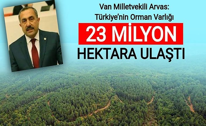 Van Milletvekili Arvas: Türkiye’nin Orman varlığı 23 Milyon hektara ulaştı