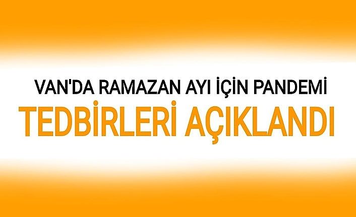 Van’da Ramazan için alınan pandemi tedbirleri açıklandı