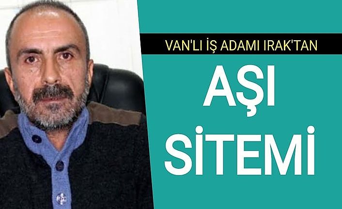 Van’lı İş Adamı Irak’tan aşı sitemi