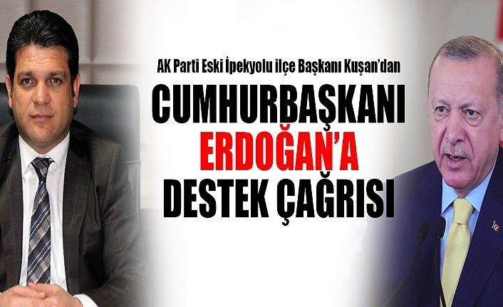 AK Parti Eski İpekyolu ilçe Başkanı Kuşan’dan Cumhurbaşkanı Erdoğan’da destek çağrısı
