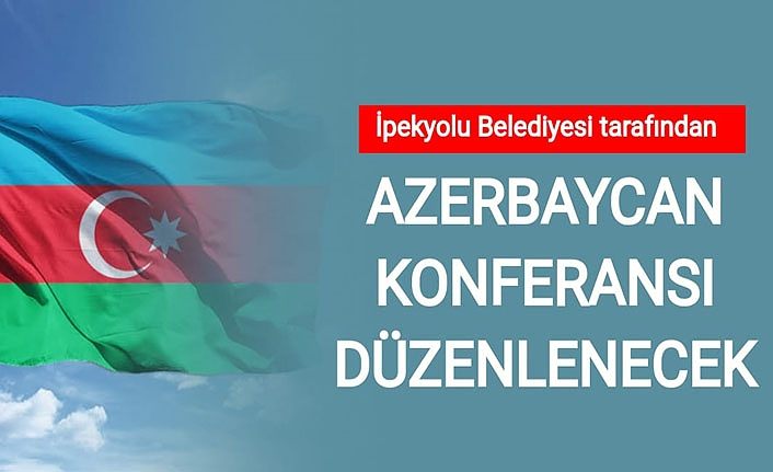 İpekyolu Belediyesi tarafından Azerbaycan konferansı düzenlenecek