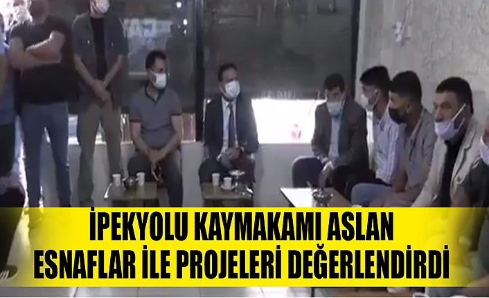 İpekyolu Kaymakamı Aslan esnaflar ile projeleri değerlendirdi