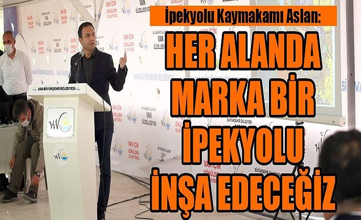 İpekyolu Kaymakamı Aslan: Her alanda Marka bir İpekyolu inşa edeceğiz