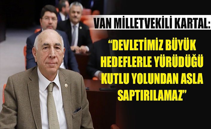 Van Milletvekili Kartal: “Devletimiz büyük hedeflerle yürüdüğü kutlu yolundan asla saptırılamaz”