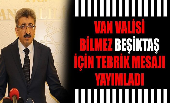 Van Valisi Bilmez Beşiktaş için tebrik mesajı yayımladı