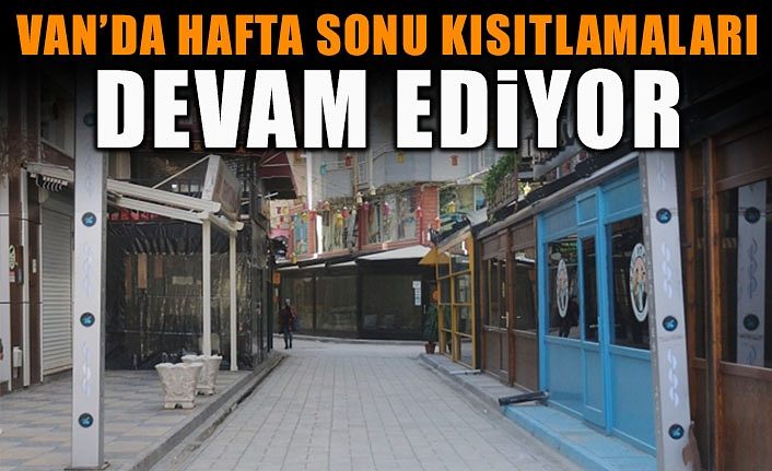 Van’da hafta sonu kısıtlamaları devam ediyor