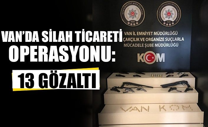 Van’da silah ticareti operasyonu: 13 gözaltı