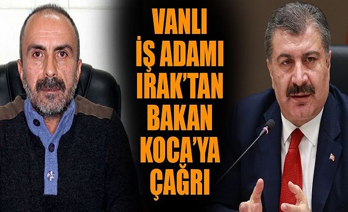 Vanlı İş Adamı Irak’tan Bakan Koca’ya çağrı