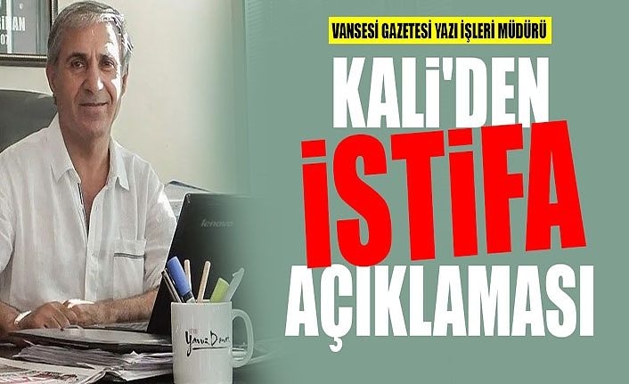 Vansesi Gazetesi Yazı İşleri Müdürü Kali'den istifa açıklaması