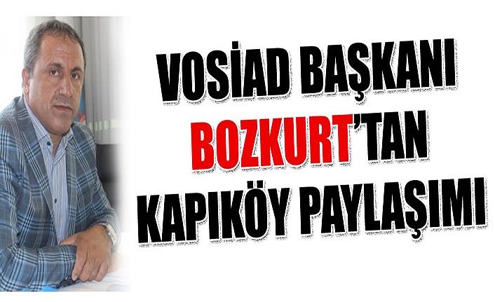 VOSİAD Başkanı Bozkurt’tan Kapıköy paylaşımı