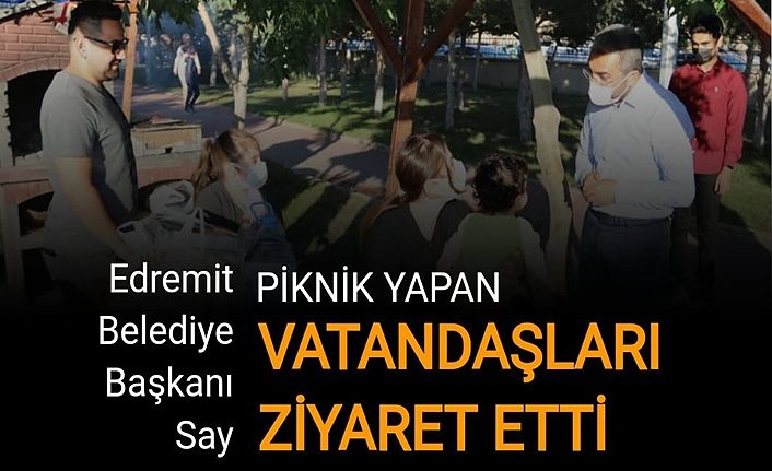 Edremit Belediye Başkanı Say: Piknik yapan vatandaşları ziyaret etti