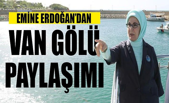 Emine Erdoğan’dan Van Gölü Paylaşımı