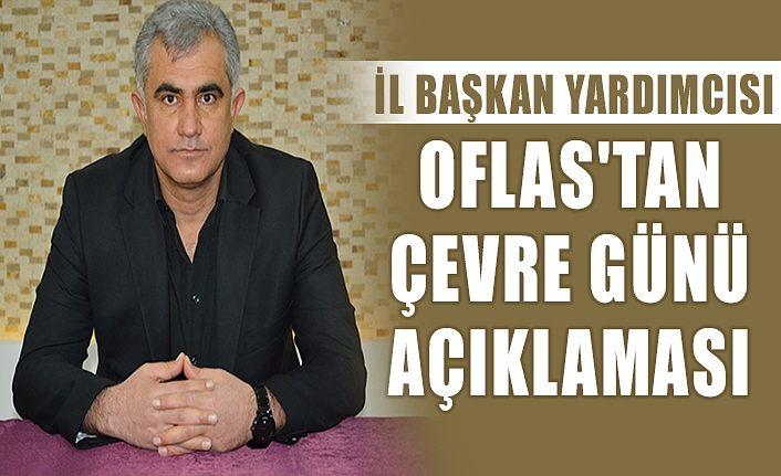 İl Başkan Yardımcısı Oflas'tan Çevre Günü Açıklaması