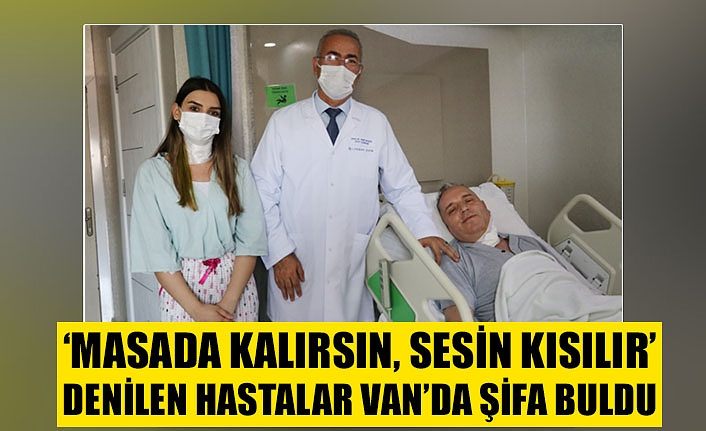 ‘Masada kalırsın, sesin kısılır’ denilen hastalar Van’da şifa buldu