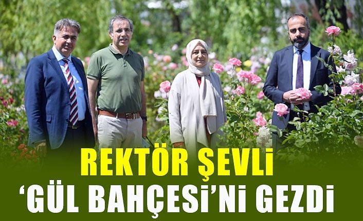 Rektör Şevli ‘Gül Bahçesi’ni gezdi