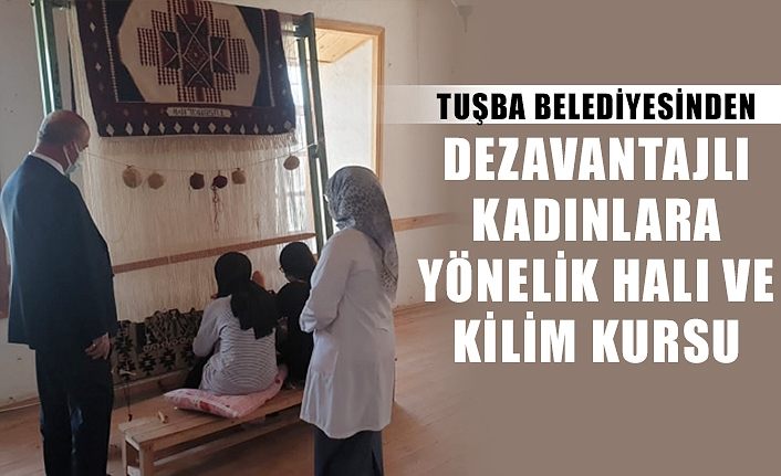 Tuşba Belediyesinden dezavantajlı kadınlara yönelik halı ve kilim kursu