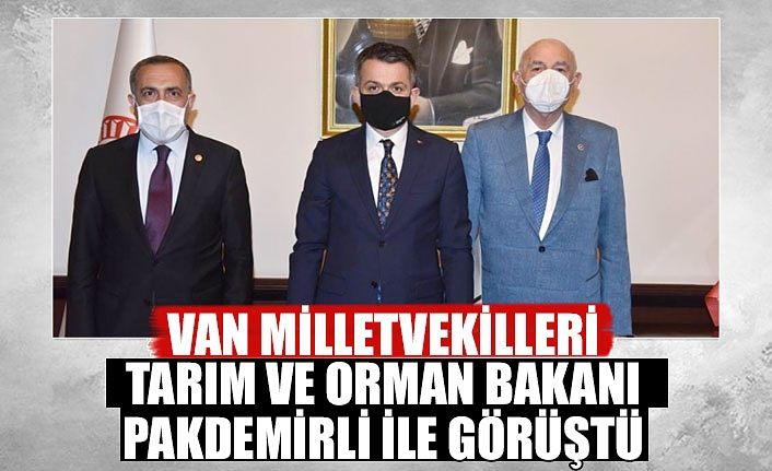 Van milletvekilleri Tarım ve Orman Bakanı Pakdemirli ile görüştü