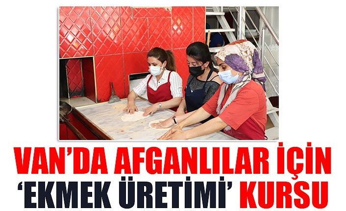 Van’da Afganlılar için ‘Ekmek Üretimi’ kursu