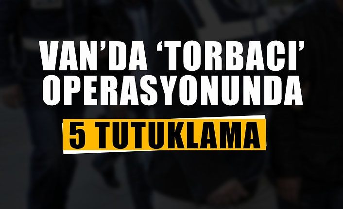 Van’da ‘torbacı’ operasyonunda 5 tutuklama